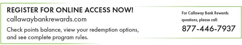 Register at callawaybankrewards.com to check your points balance and view program rules. Questions? Call 877-446-7937