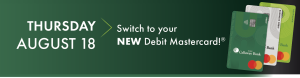 Thursday, August 18 Switch to your New Debit Mastercard!®