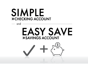 simple checking account and easy save savings account